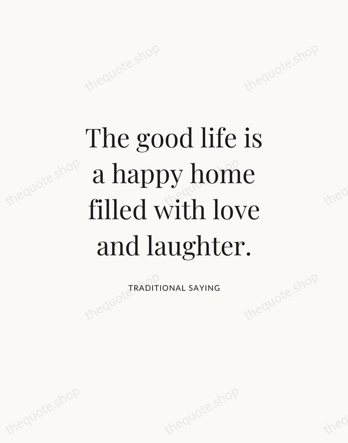 The good life is a happy home filled with love and laughter. — Traditional Saying | Printable Wall Art — Atelier Serif