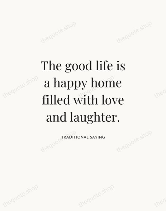 The good life is a happy home filled with love and laughter. — Traditional Saying | Printable Wall Art — Atelier Serif