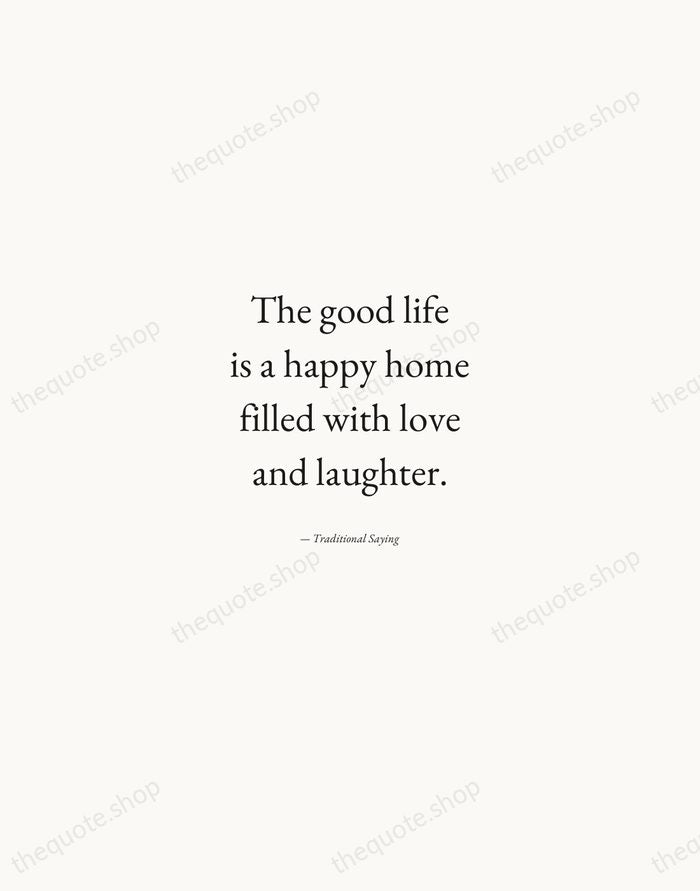The good life is a happy home filled with love and laughter. — Traditional Saying — Quiet Garamond