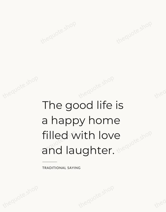 The good life is a happy home filled with love and laughter. — Traditional Saying — Studio Left