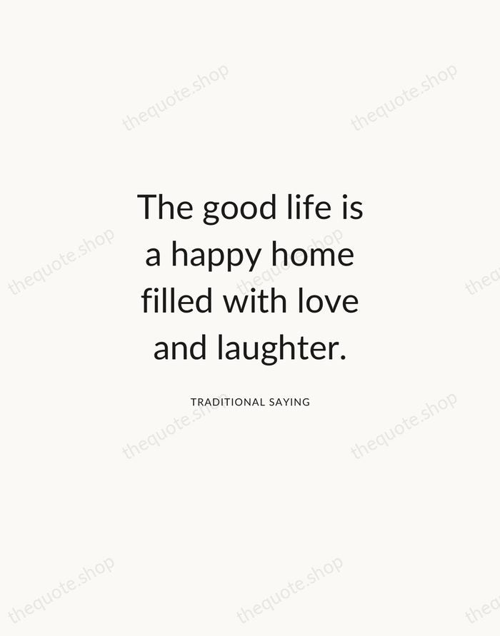 The good life is a happy home filled with love and laughter. — Traditional Saying — Modern Sans Calm