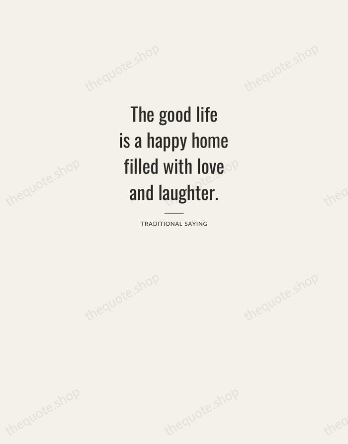The good life is a happy home filled with love and laughter. — Traditional Saying — Letterpress Caps