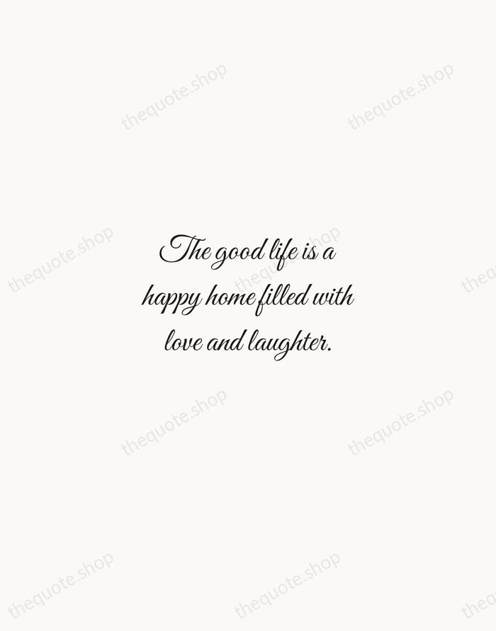 The good life is a happy home filled with love and laughter. — Traditional Saying — Script Whisper