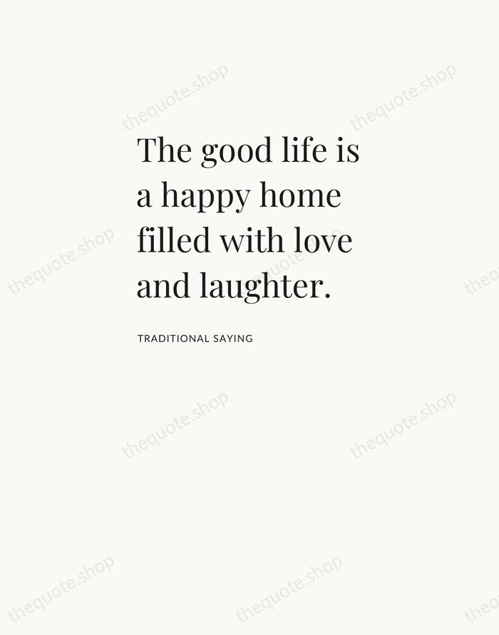 The good life is a happy home filled with love and laughter. — Traditional Saying — Asymmetric Left