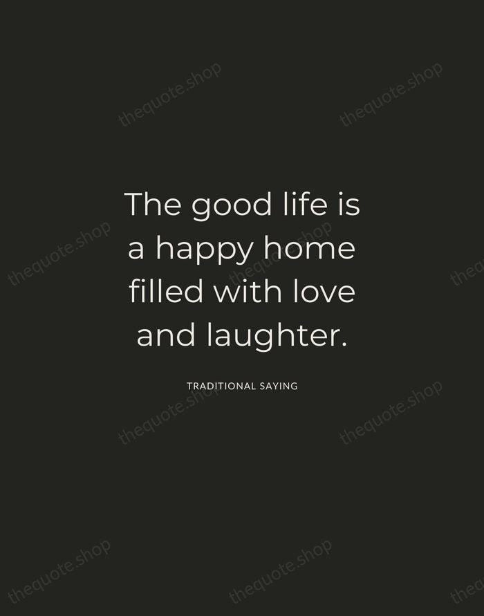 The good life is a happy home filled with love and laughter. — Traditional Saying — Charcoal Sans
