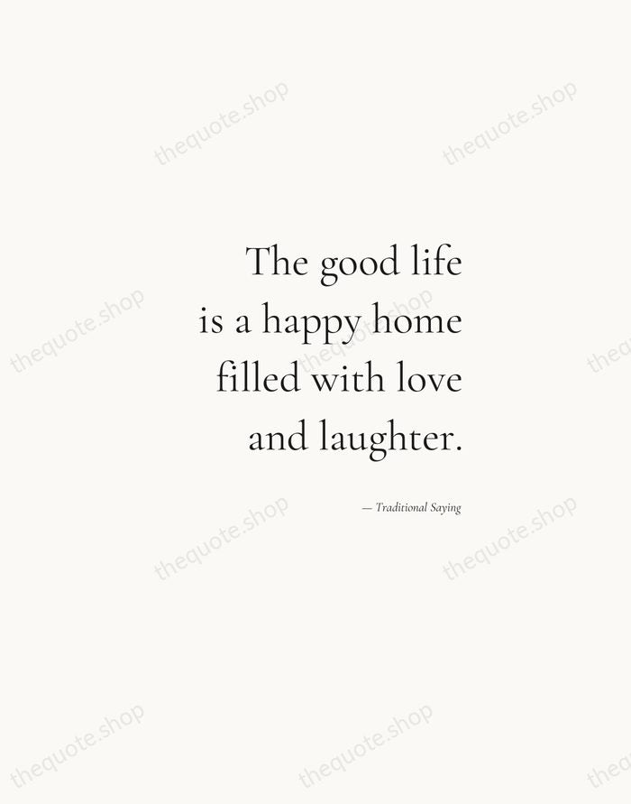 The good life is a happy home filled with love and laughter. — Traditional Saying — Soft Serif Right