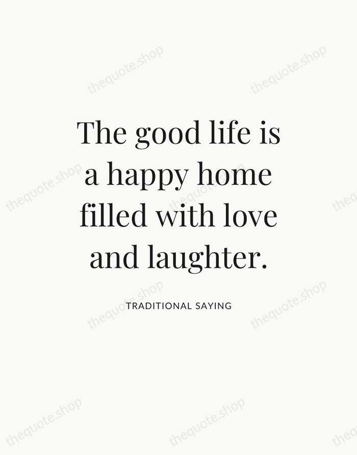 The good life is a happy home filled with love and laughter. — Traditional Saying — Statement Serif