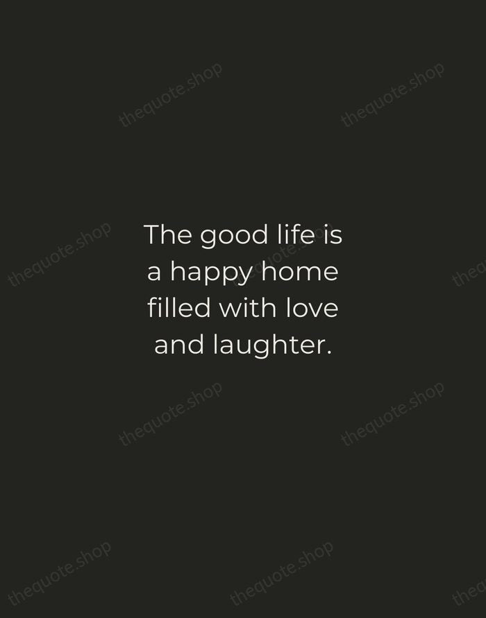 The good life is a happy home filled with love and laughter. — Traditional Saying — Tracked Caps Unsigned