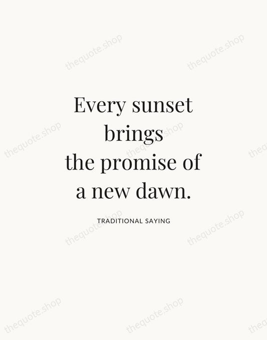 Every sunset brings the promise of a new dawn. — Traditional Saying | Printable Wall Art — Atelier Serif