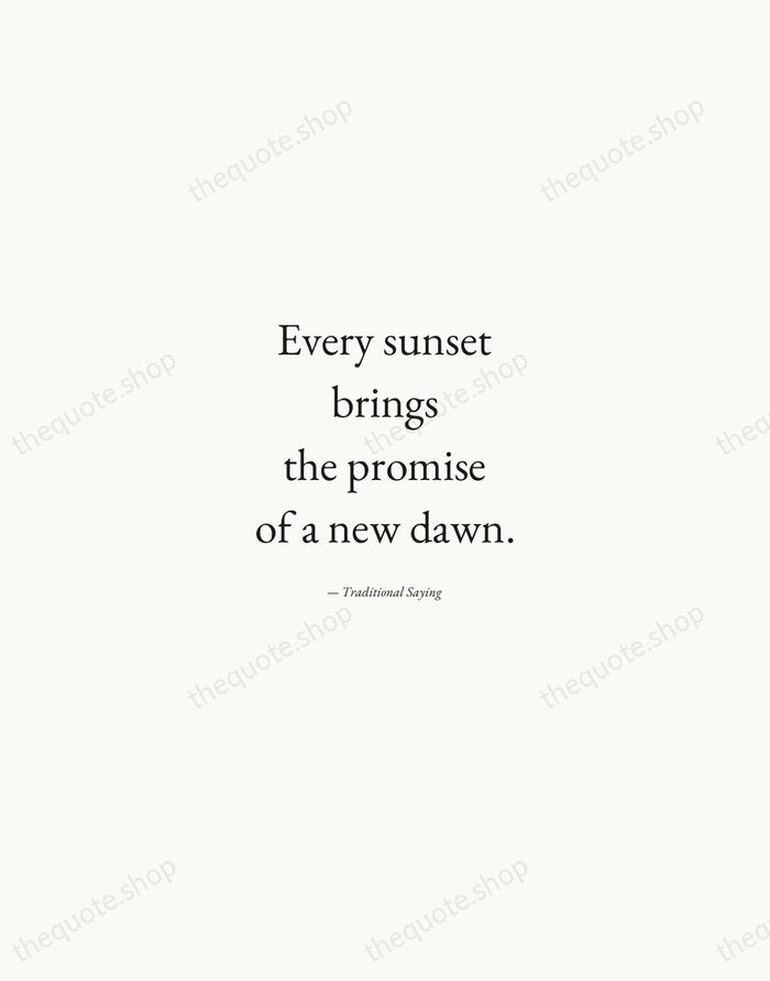 Every sunset brings the promise of a new dawn. — Traditional Saying — Quiet Garamond