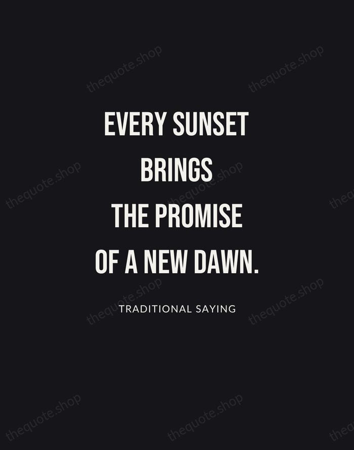 Every sunset brings the promise of a new dawn. — Traditional Saying | Printable Wall Art — Poster Condensed