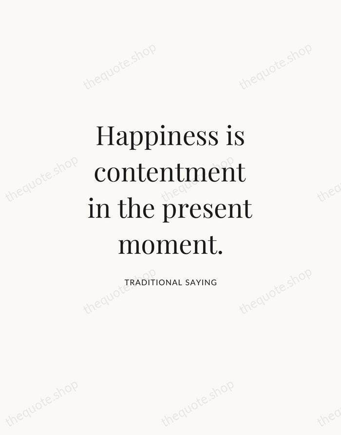 Happiness is contentment in the present moment. — Traditional Saying | Printable Wall Art — Atelier Serif