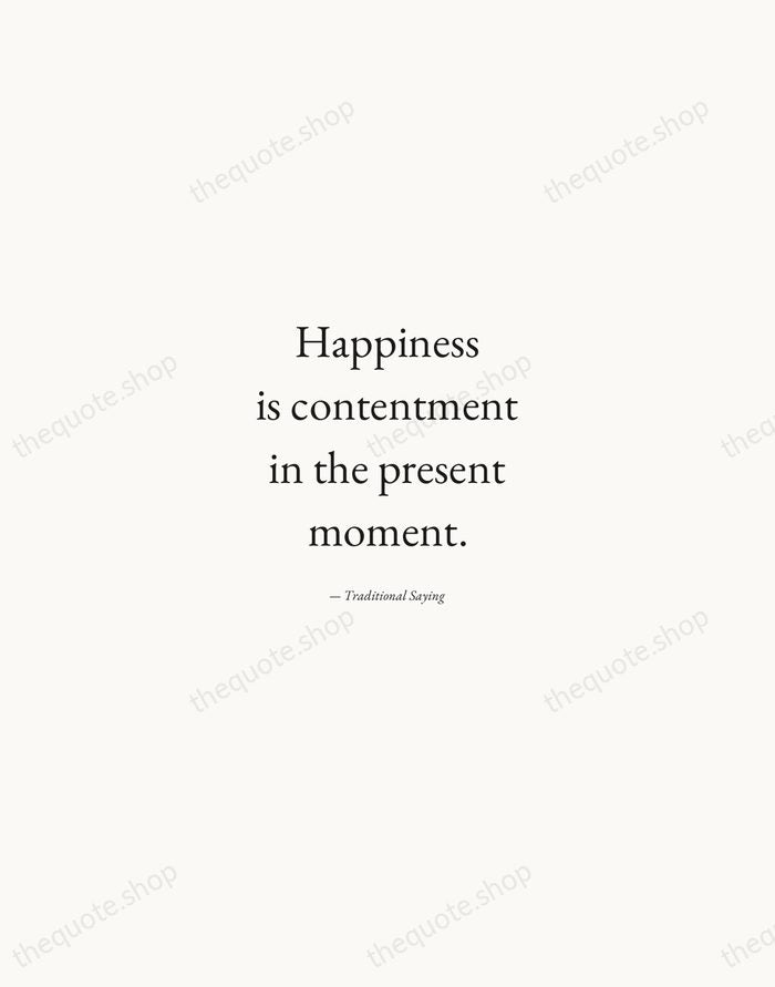 Happiness is contentment in the present moment. — Traditional Saying — Quiet Garamond