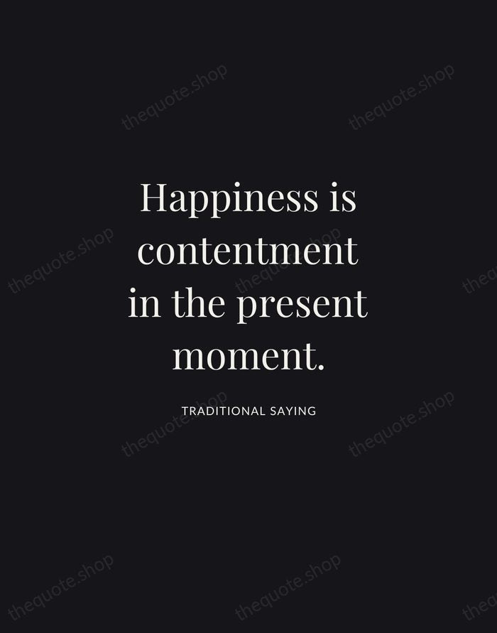 Happiness is contentment in the present moment. — Traditional Saying | Printable Wall Art — Midnight Serif