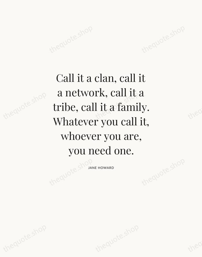 Call it a clan, call it a network, call it a tribe… — Jane Howard | Printable Wall Art — Atelier Serif