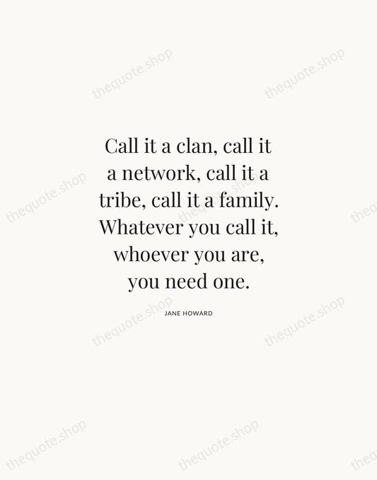 Call it a clan, call it a network, call it a tribe… — Jane Howard | Printable Wall Art — Atelier Serif