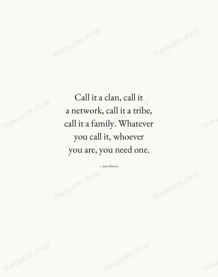 Call it a clan, call it a network, call it a tribe… — Jane Howard — Quiet Garamond
