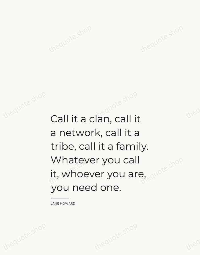 Call it a clan, call it a network, call it a tribe… — Jane Howard — Studio Left