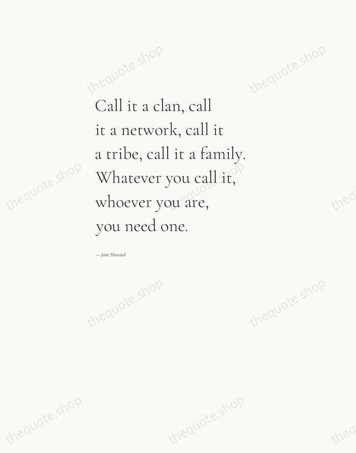 Call it a clan, call it a network, call it a tribe… — Jane Howard — Editorial Left Serif