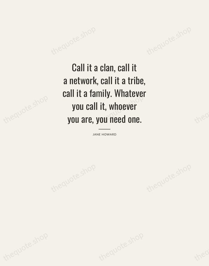 Call it a clan, call it a network, call it a tribe… — Jane Howard — Letterpress Caps