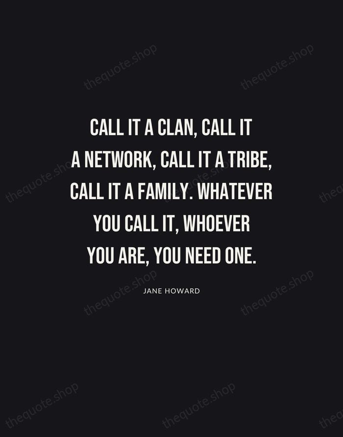 Call it a clan, call it a network, call it a tribe… — Jane Howard | Printable Wall Art — Poster Condensed