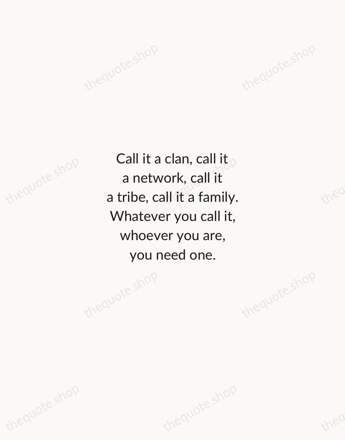 Call it a clan, call it a network, call it a tribe… — Jane Howard — Minimal Unsigned