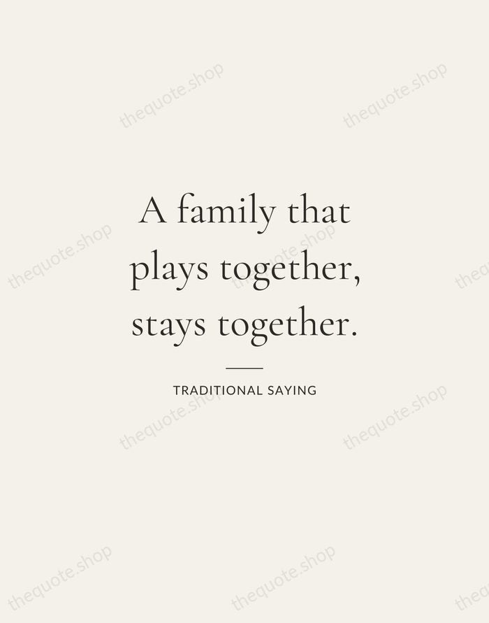 A family that plays together, stays together. — Traditional Saying — Gallery Rule