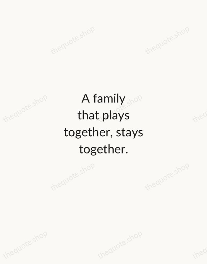 A family that plays together, stays together. — Traditional Saying — Minimal Unsigned