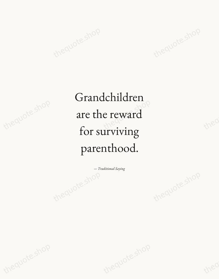 Grandchildren are the reward for surviving parenthood. — Traditional Saying — Quiet Garamond