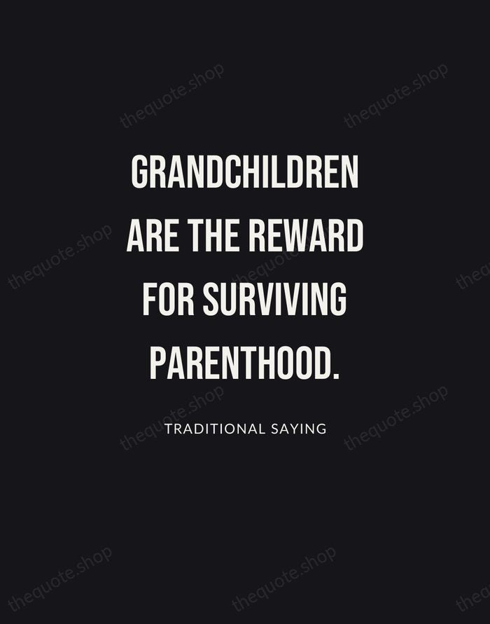 Grandchildren are the reward for surviving parenthood. — Traditional Saying | Printable Wall Art — Poster Condensed