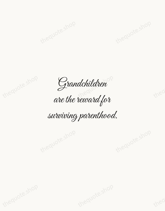 Grandchildren are the reward for surviving parenthood. — Traditional Saying — Script Whisper