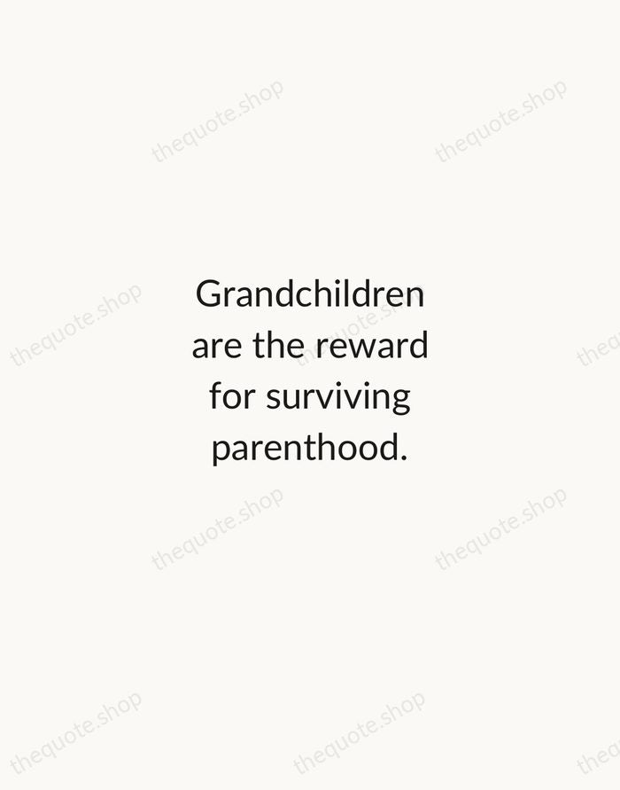 Grandchildren are the reward for surviving parenthood. — Traditional Saying — Minimal Unsigned
