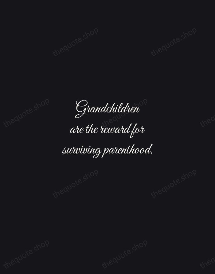 Grandchildren are the reward for surviving parenthood. — Traditional Saying — Night Script