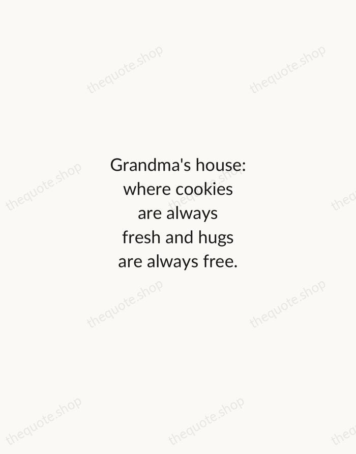 Grandma's house: where cookies are always fresh and hugs are always free. — Traditional Saying — Minimal Unsigned