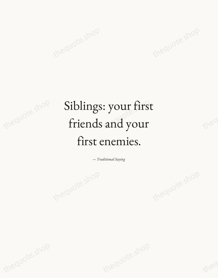 Siblings: your first friends and your first enemies. — Traditional Saying — Quiet Garamond