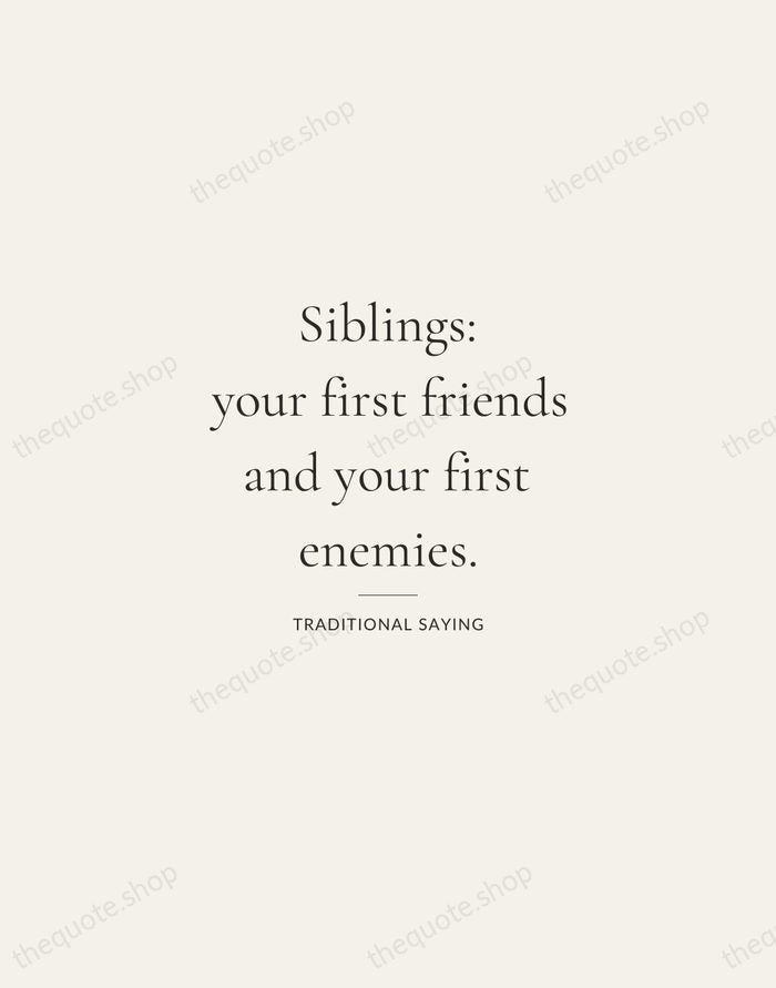 Siblings: your first friends and your first enemies. — Traditional Saying — Gallery Rule