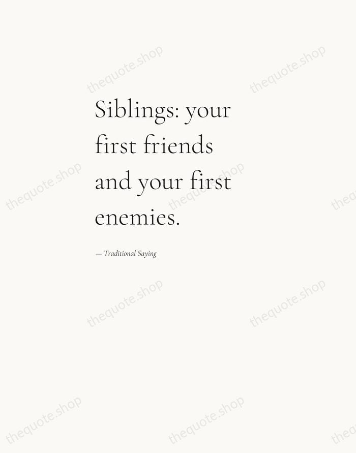 Siblings: your first friends and your first enemies. — Traditional Saying — Editorial Left Serif