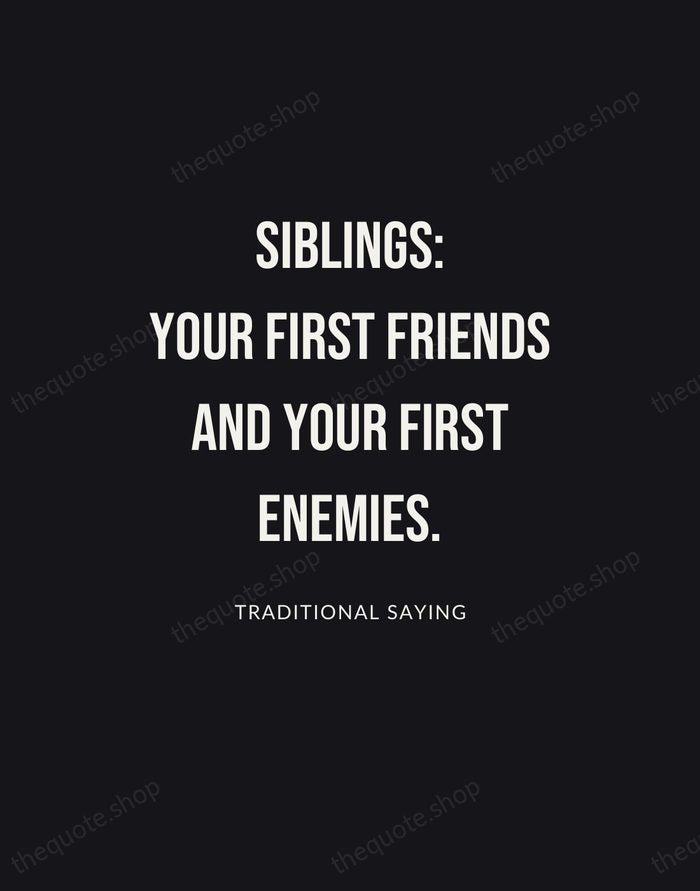 Siblings: your first friends and your first enemies. — Traditional Saying | Printable Wall Art — Poster Condensed