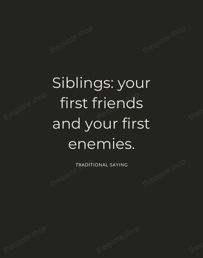 Siblings: your first friends and your first enemies. — Traditional Saying — Charcoal Sans