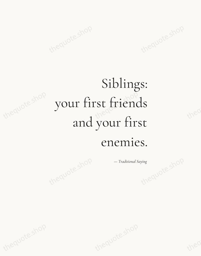 Siblings: your first friends and your first enemies. — Traditional Saying — Soft Serif Right