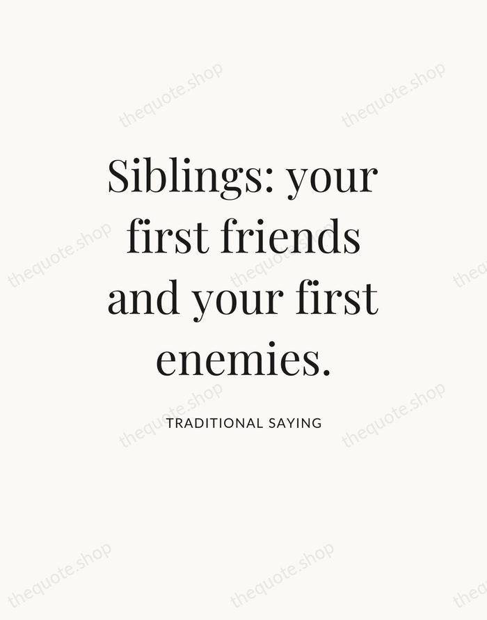Siblings: your first friends and your first enemies. — Traditional Saying — Statement Serif