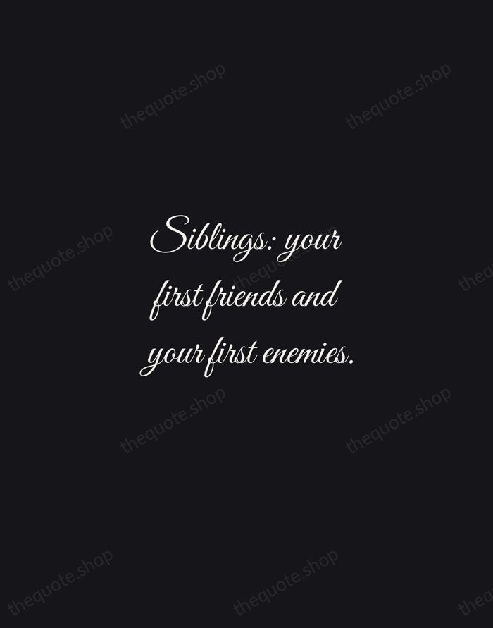 Siblings: your first friends and your first enemies. — Traditional Saying — Night Script