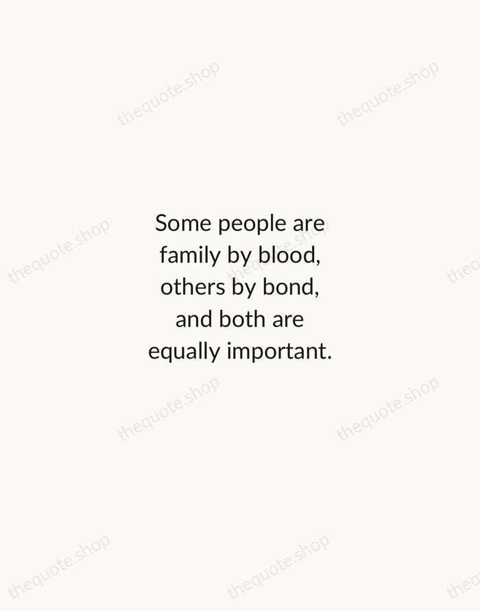 Some people are family by blood, others by bond, and both are… — Traditional Saying — Minimal Unsigned