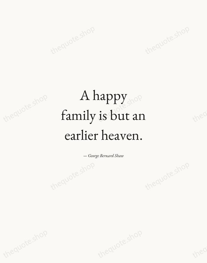 A happy family is but an earlier heaven. — George Bernard Shaw — Quiet Garamond