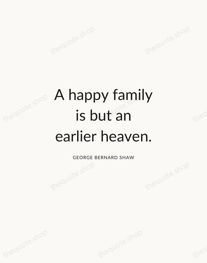 A happy family is but an earlier heaven. — George Bernard Shaw — Modern Sans Calm