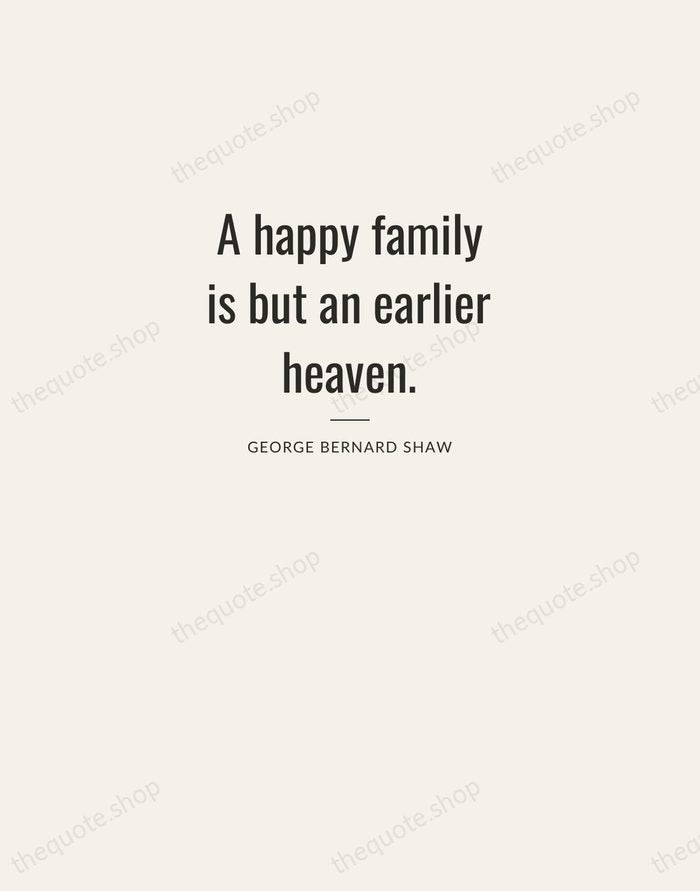 A happy family is but an earlier heaven. — George Bernard Shaw — Letterpress Caps