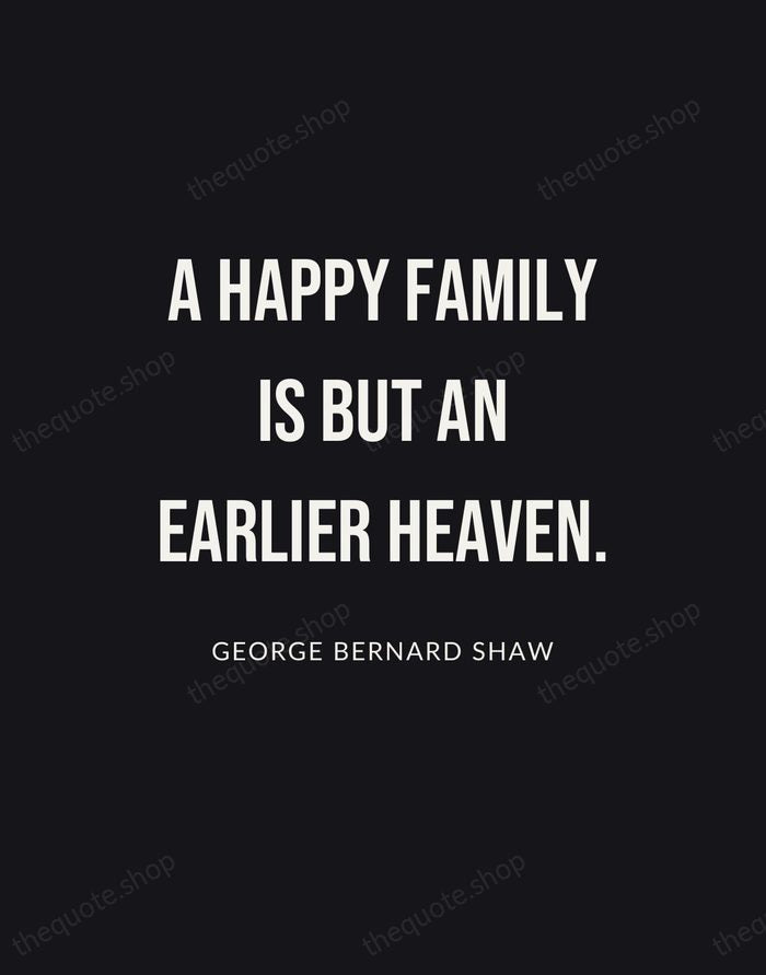 A happy family is but an earlier heaven. — George Bernard Shaw | Printable Wall Art — Poster Condensed