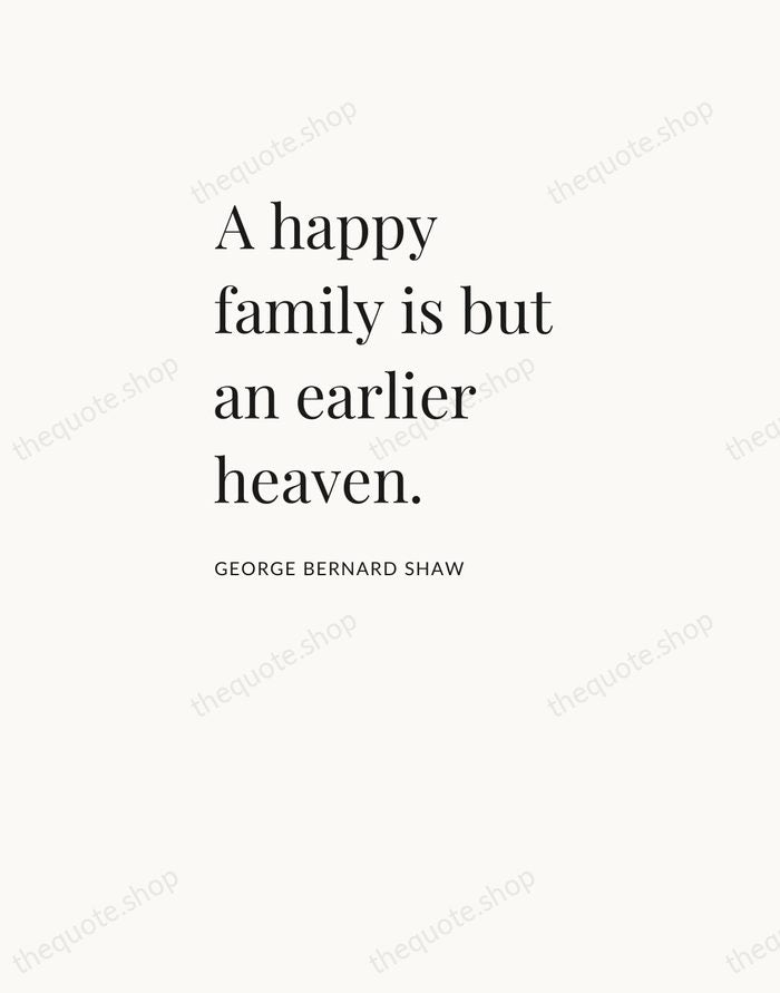 A happy family is but an earlier heaven. — George Bernard Shaw — Asymmetric Left
