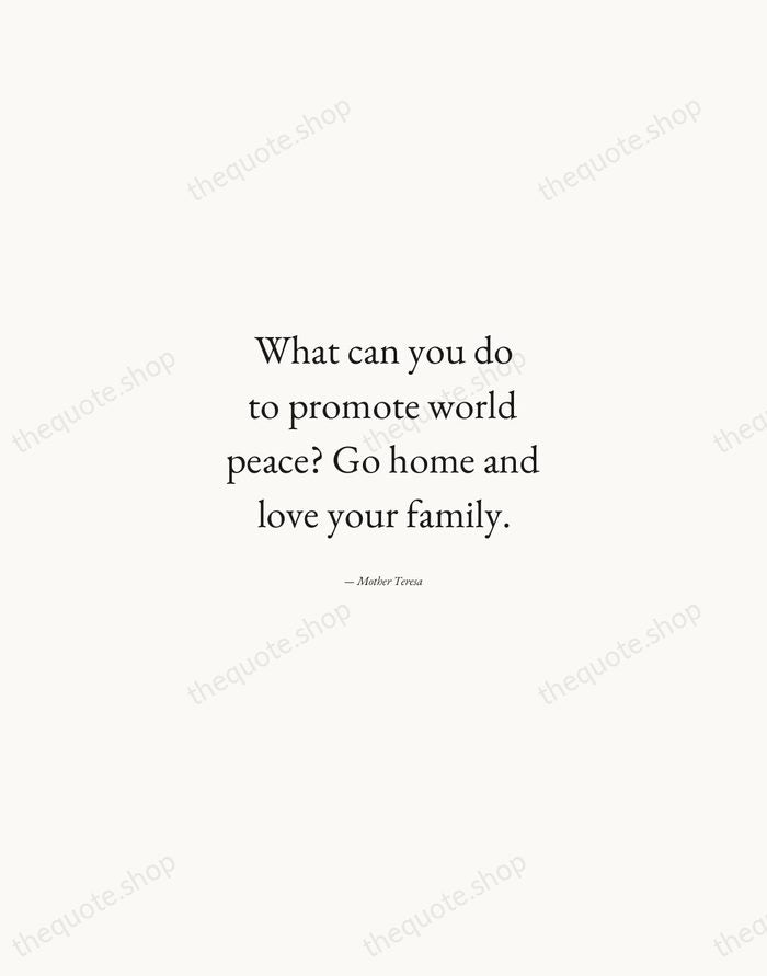What can you do to promote world peace? Go home and love… — Mother Teresa — Quiet Garamond