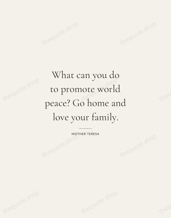 What can you do to promote world peace? Go home and love… — Mother Teresa — Gallery Rule